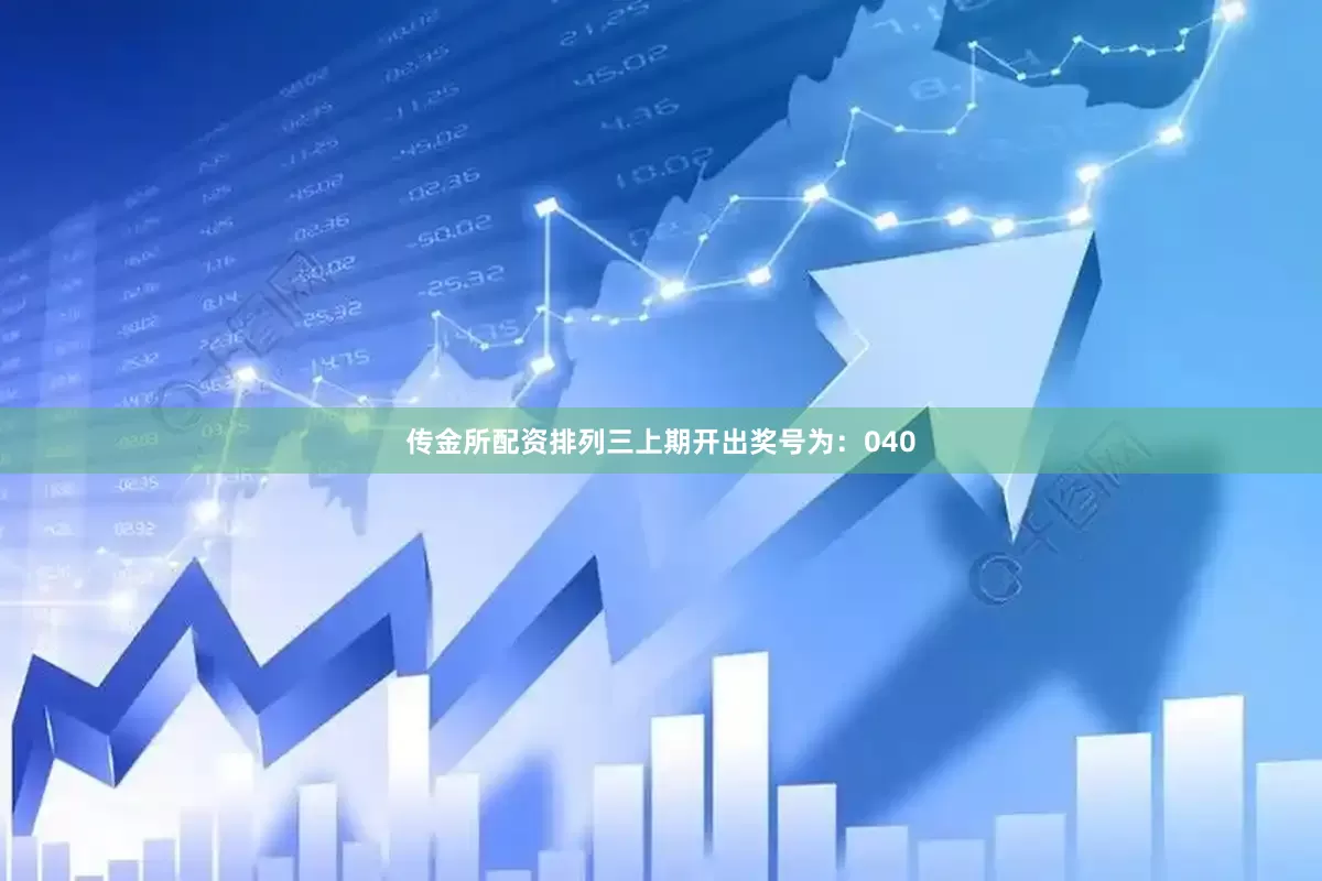 传金所配资　　　　排列三上期开出奖号为：040
