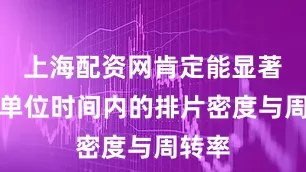 上海配资网肯定能显著提高单位时间内的排片密度与周转率