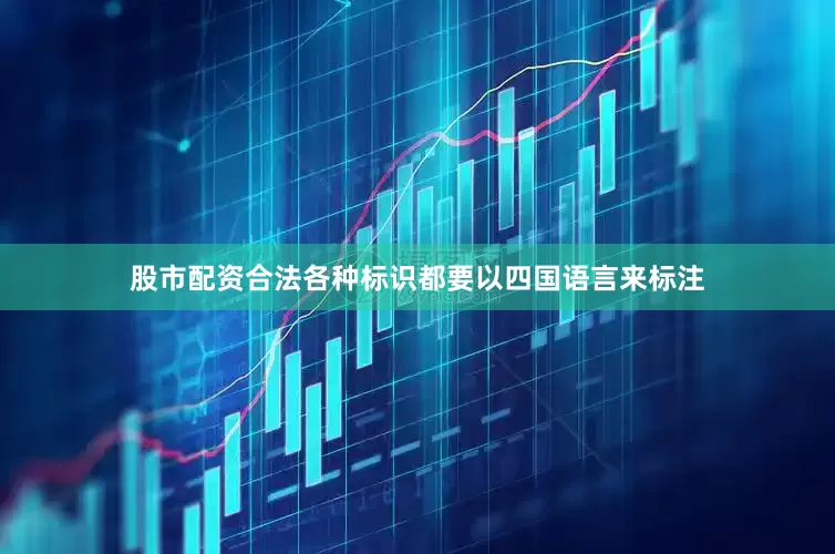 股市配资合法各种标识都要以四国语言来标注