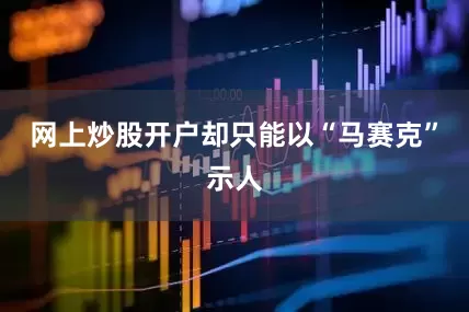 网上炒股开户却只能以“马赛克”示人