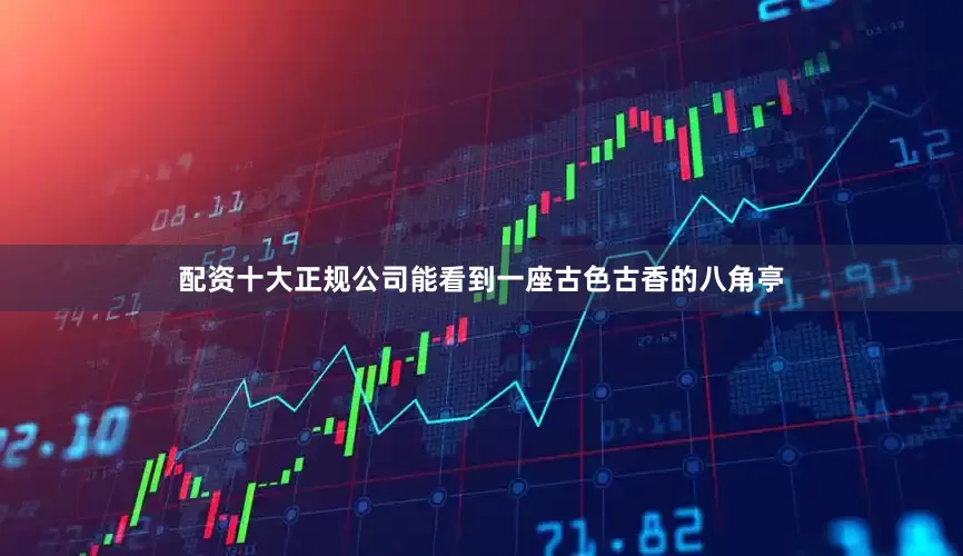 配资十大正规公司能看到一座古色古香的八角亭