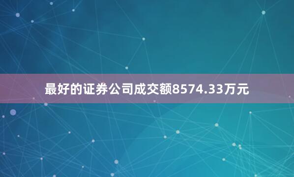 最好的证券公司成交额8574.33万元