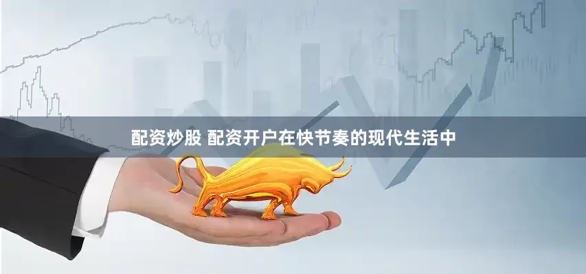 配资炒股 配资开户在快节奏的现代生活中