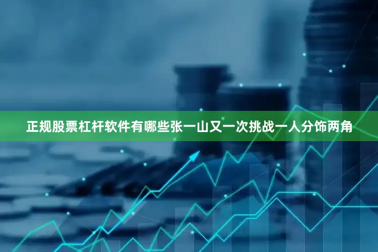 正规股票杠杆软件有哪些张一山又一次挑战一人分饰两角