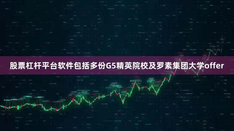股票杠杆平台软件包括多份G5精英院校及罗素集团大学offer